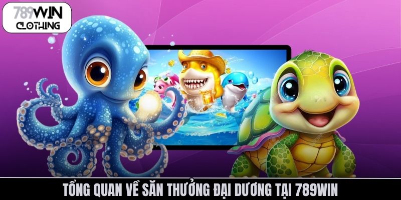 Tổng quan về săn thưởng đại dương tại 789Win