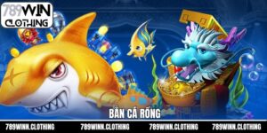 Bắn Cá Rồng – Trải Nghiệm Săn Thưởng Đỉnh Cao Tại 789Win