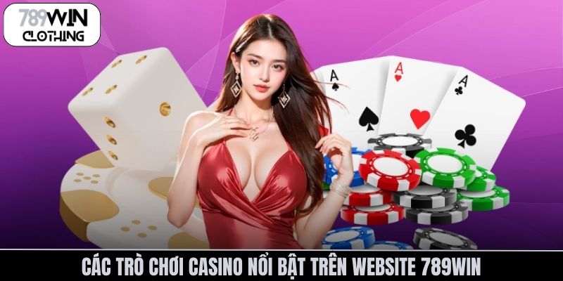 Các trò chơi casino nổi bật trên website 789Win