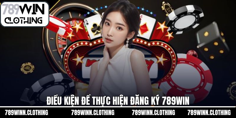Điều kiện để đăng ký 789Win dễ dàng
