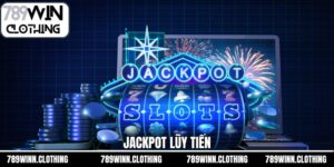 Jackpot Lũy Tiến - Cơ Hội Đổi Đời Khi Quay Hũ Tại 789Win