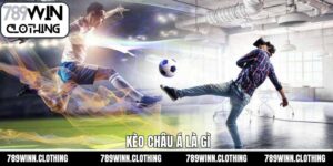 Kèo Châu Á Là Gì - Khám Phá Hình Thức Cược Tại 789Win
