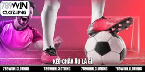 Kèo Châu Âu Là Gì - Cùng 789Win Khám Phá Kèo Cược Thú Vị
