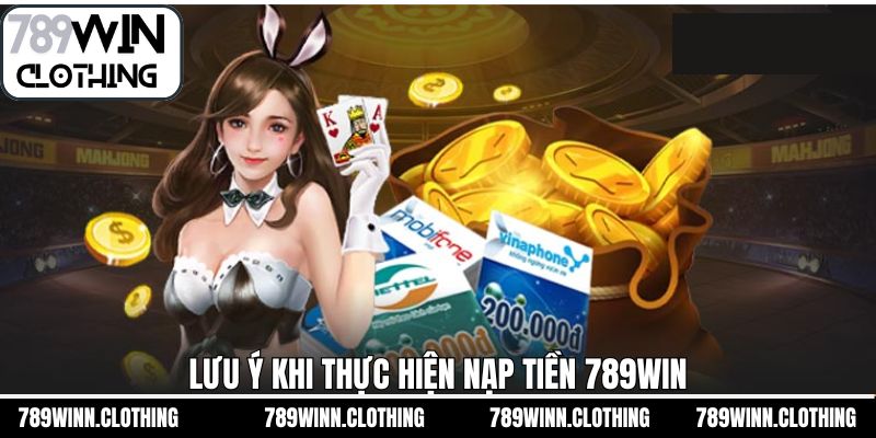 Chú ý tối quan trọng khi hội viên thực hiện nạp tiền 789Win