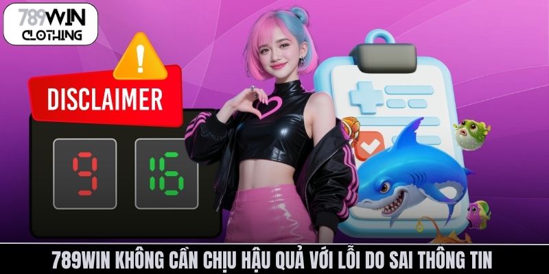 789Win không cần chịu hậu quả với lỗi do sai thông tin 
