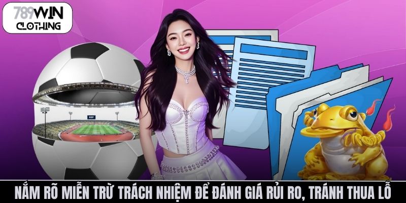 Nắm rõ miễn trừ trách nhiệm để đánh giá rủi ro, tránh thua lỗ