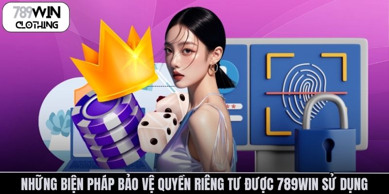 Những biện pháp bảo vệ quyền riêng tư được 789Win sử dụng