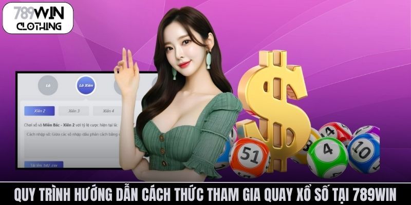 Quy trình hướng dẫn cách thức tham gia quay xổ số tại 789Win