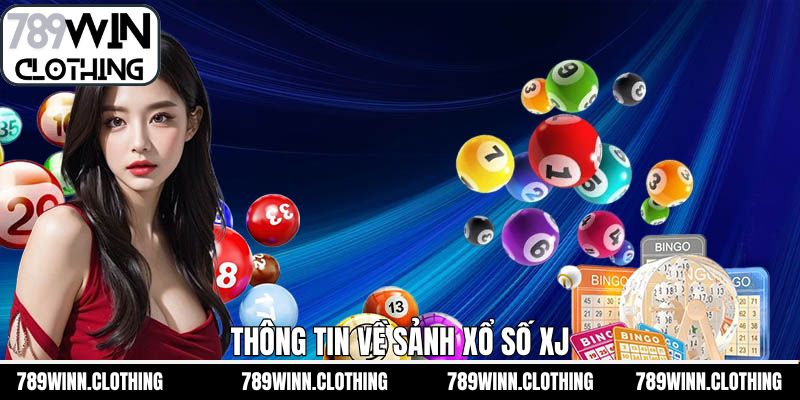 Tổng quan về sảnh chơi xổ số XJ tại 789Win