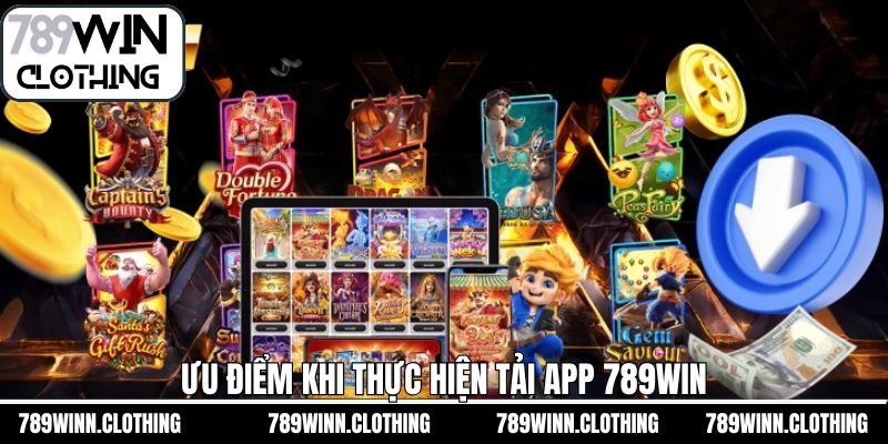 Ưu điểm vượt trội khi tiến hành tải app 789Win 