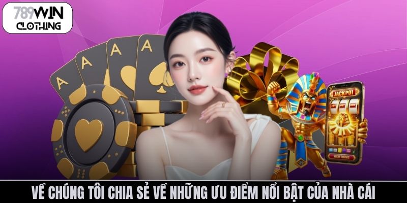 Về chúng tôi chia sẻ về những ưu điểm nổi bật của nhà cái