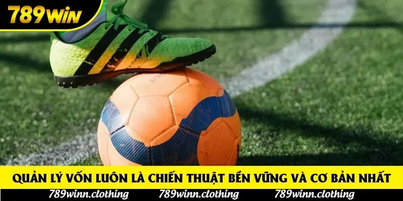 Quản lý vốn luôn là chiến thuật bền vững và cơ bản nhất Quản lý vốn luôn là chiến thuật bền vững và cơ bản nhất