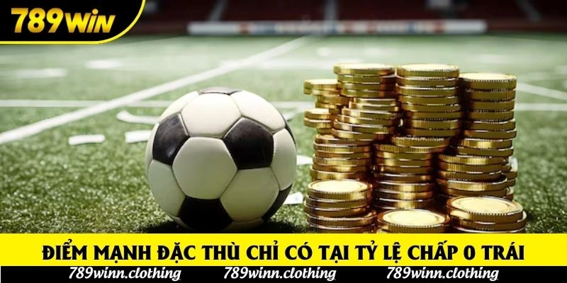 Điểm mạnh đặc thù chỉ có tại tỷ lệ chấp 0 trái