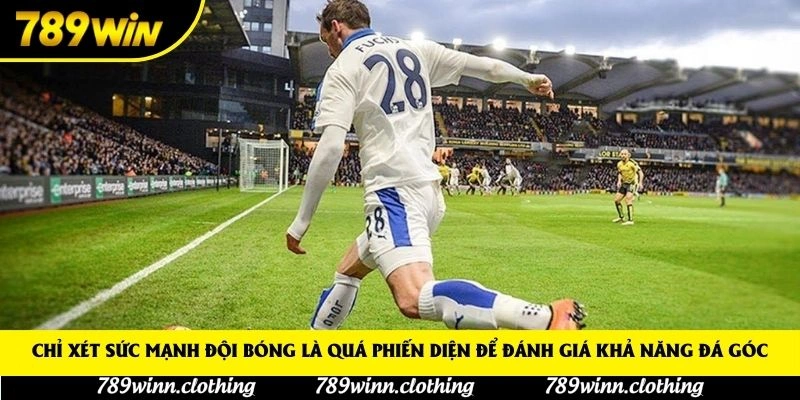 Chỉ xét sức mạnh đội bóng là quá phiến diện để đánh giá khả năng đá góc