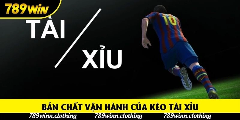 Bản chất vận hành của kèo tài xỉu
