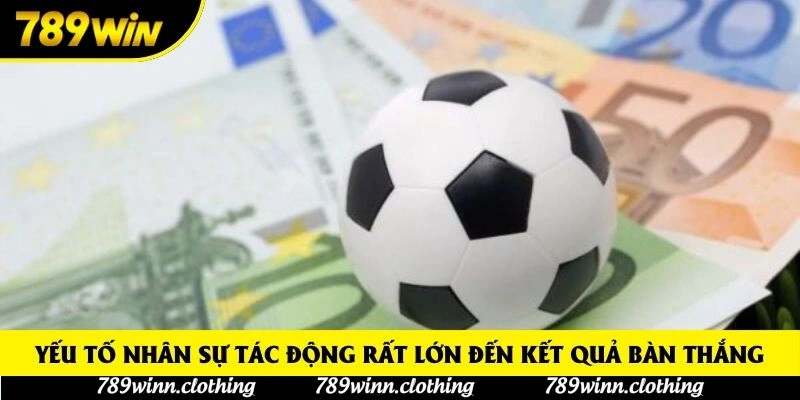 Yếu tố nhân sự tác động rất lớn đến kết quả bàn thắng