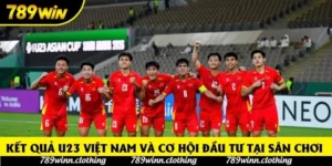 Kết quả U23 Việt Nam và cơ hội đầu tư tại sân chơi