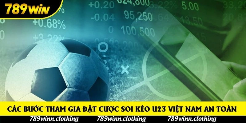 Các bước tham gia đặt cược soi kèo U23 Việt Nam an toàn 