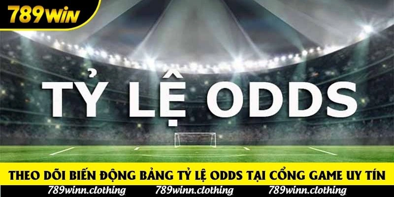 Theo dõi biến động bảng tỷ lệ Odds tại cổng game uy tín