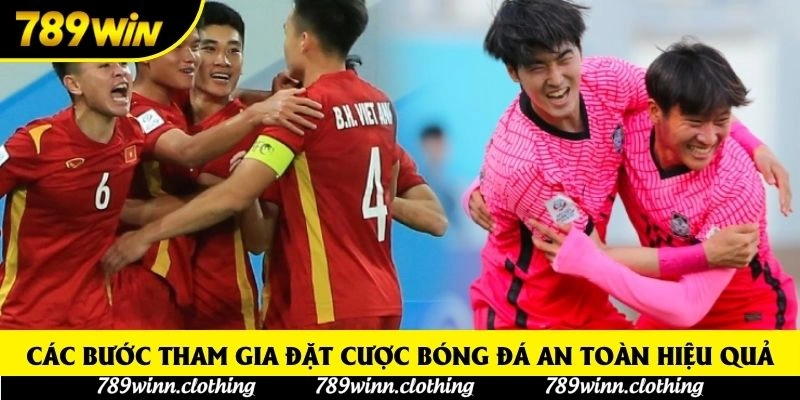 Các bước tham gia đặt cược bóng đá an toàn hiệu quả